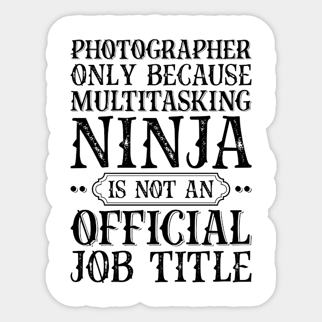 Photographer Only Because Multitasking Ninja Is Not An Official Job Title Sticker by Saimarts